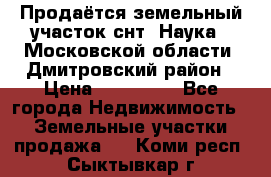 Продаётся земельный участок снт “Наука-1“Московской области, Дмитровский район › Цена ­ 260 000 - Все города Недвижимость » Земельные участки продажа   . Коми респ.,Сыктывкар г.